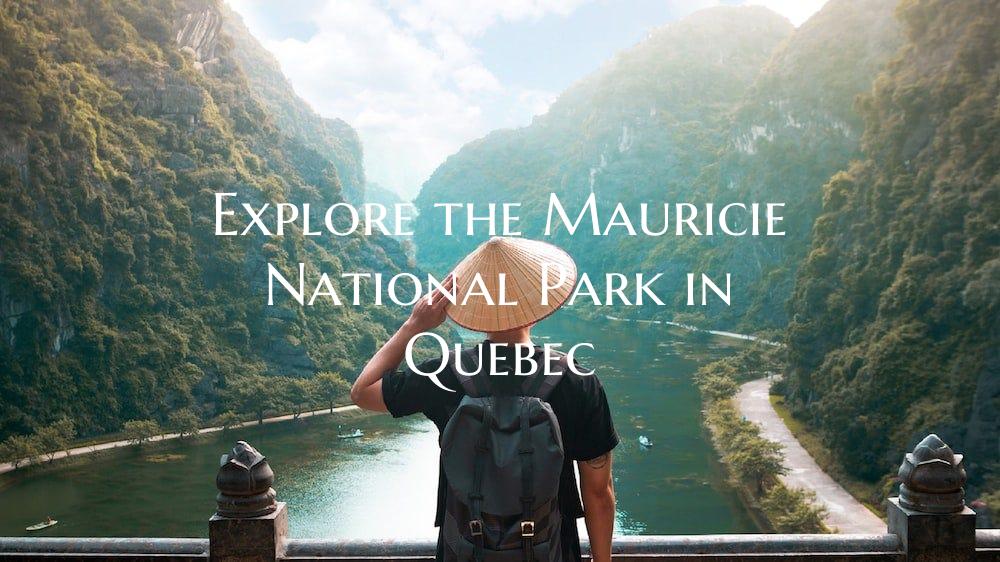 Explore the Mauricie National Park in Quebec