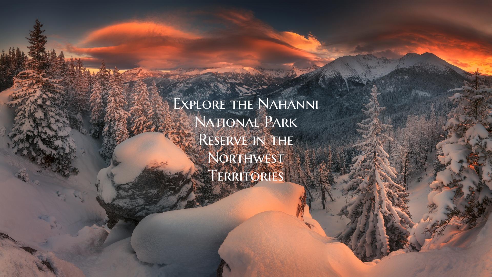 Explore the Nahanni National Park Reserve in the Northwest Territories