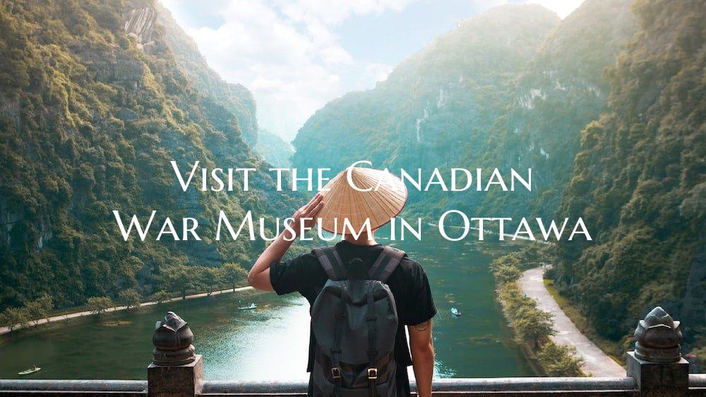 Visit the Canadian War Museum in Ottawa