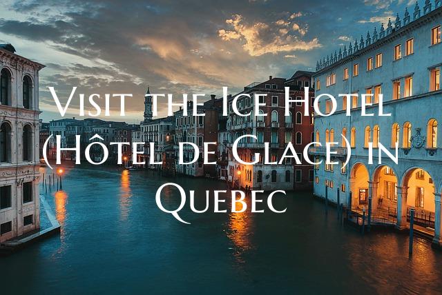 Visit the Ice Hotel (Hôtel de Glace) in Quebec