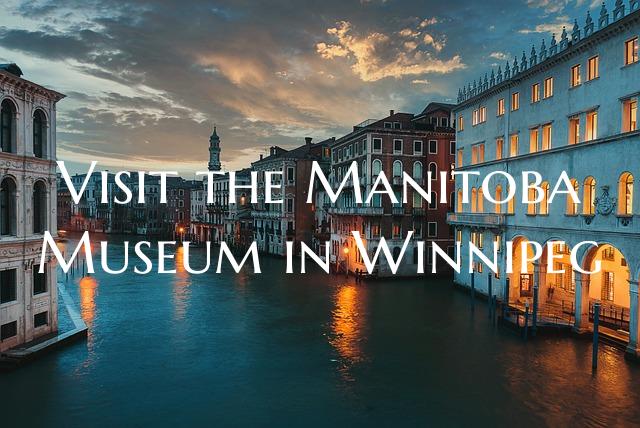Visit the Manitoba Museum in Winnipeg