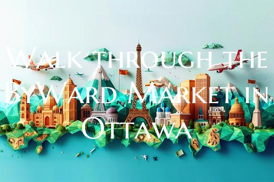 Walk through the ByWard Market in Ottawa